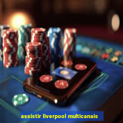 assistir liverpool multicanais